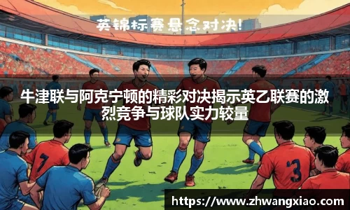 牛津联与阿克宁顿的精彩对决揭示英乙联赛的激烈竞争与球队实力较量
